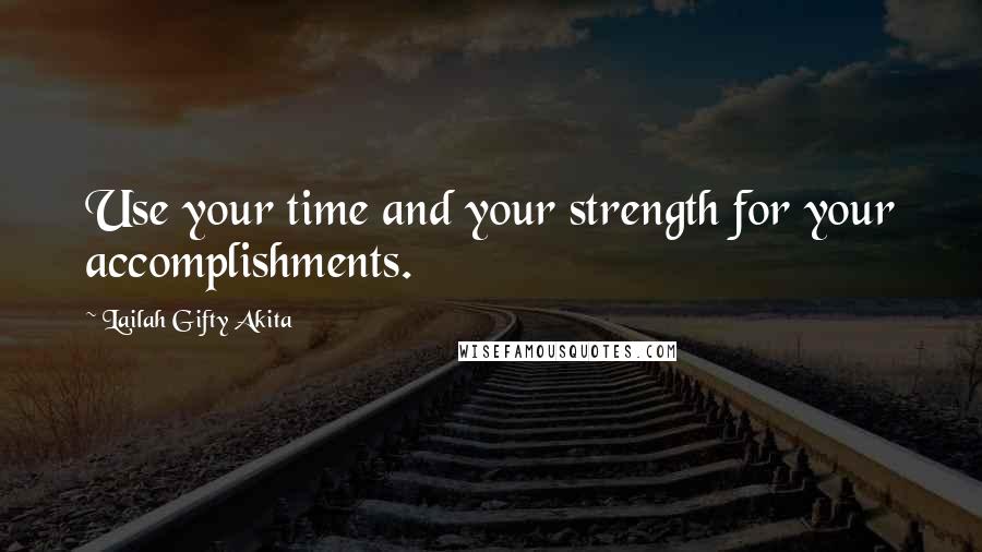 Lailah Gifty Akita Quotes: Use your time and your strength for your accomplishments.