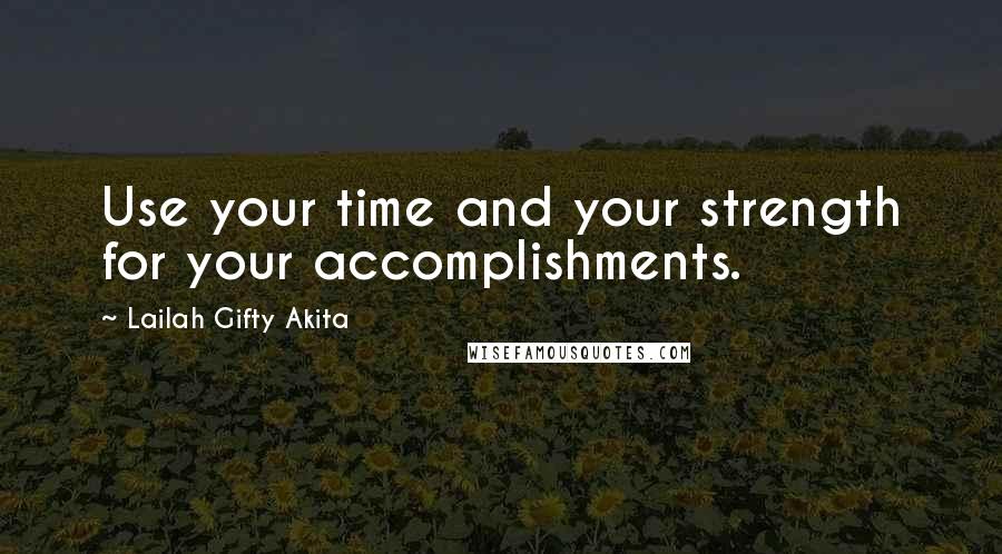 Lailah Gifty Akita Quotes: Use your time and your strength for your accomplishments.