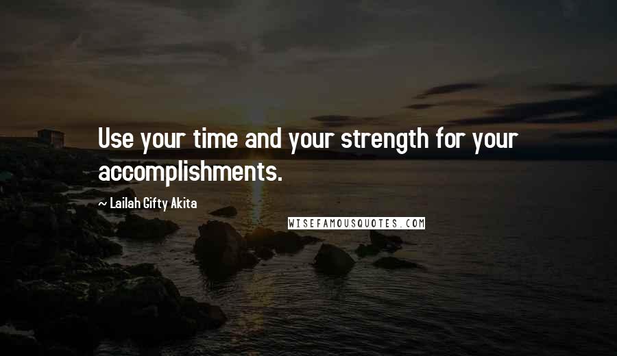 Lailah Gifty Akita Quotes: Use your time and your strength for your accomplishments.