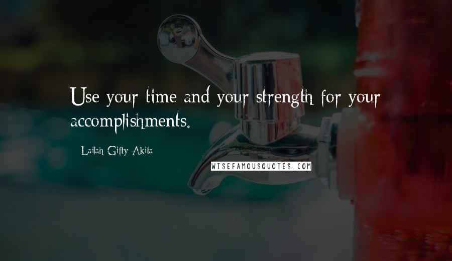 Lailah Gifty Akita Quotes: Use your time and your strength for your accomplishments.