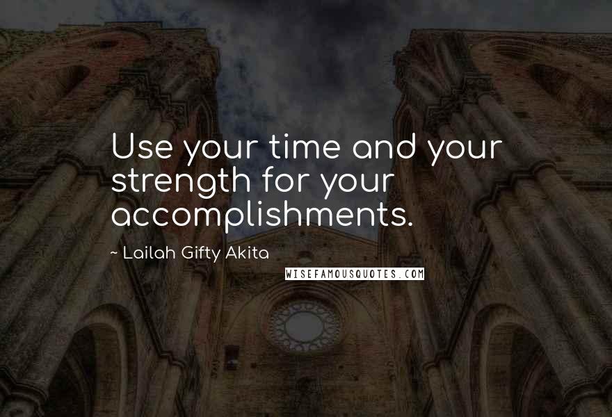 Lailah Gifty Akita Quotes: Use your time and your strength for your accomplishments.