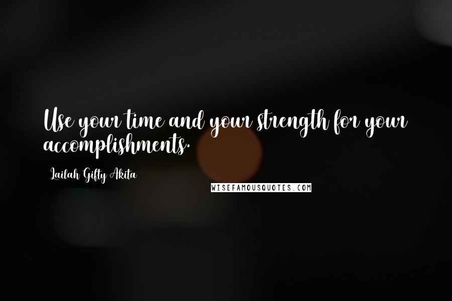 Lailah Gifty Akita Quotes: Use your time and your strength for your accomplishments.