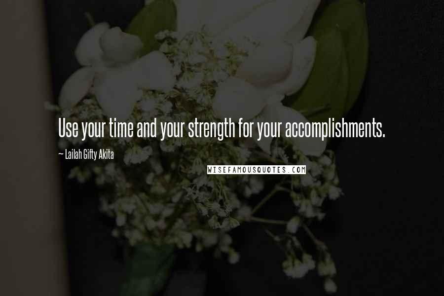 Lailah Gifty Akita Quotes: Use your time and your strength for your accomplishments.