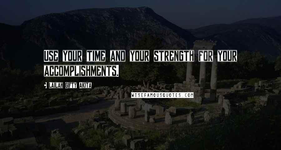 Lailah Gifty Akita Quotes: Use your time and your strength for your accomplishments.