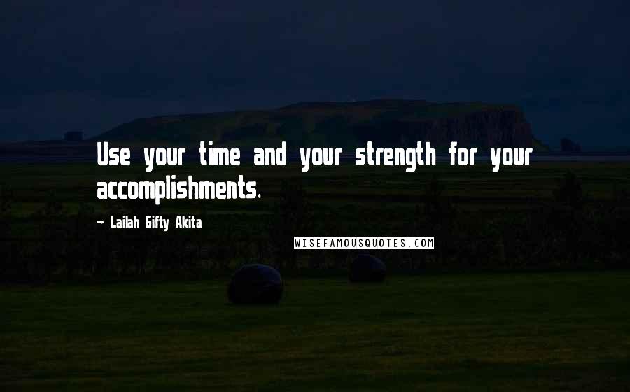 Lailah Gifty Akita Quotes: Use your time and your strength for your accomplishments.