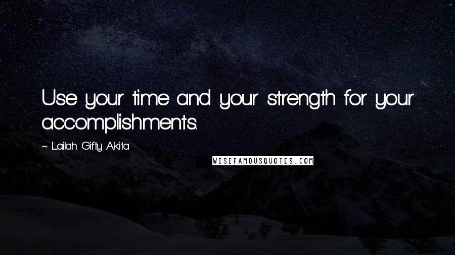 Lailah Gifty Akita Quotes: Use your time and your strength for your accomplishments.