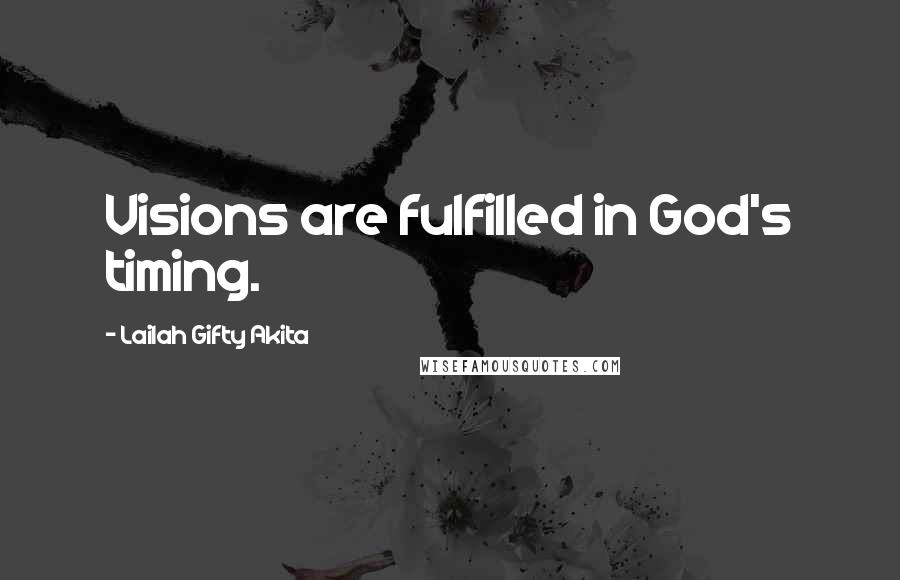 Lailah Gifty Akita Quotes: Visions are fulfilled in God's timing.
