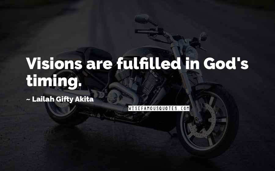 Lailah Gifty Akita Quotes: Visions are fulfilled in God's timing.
