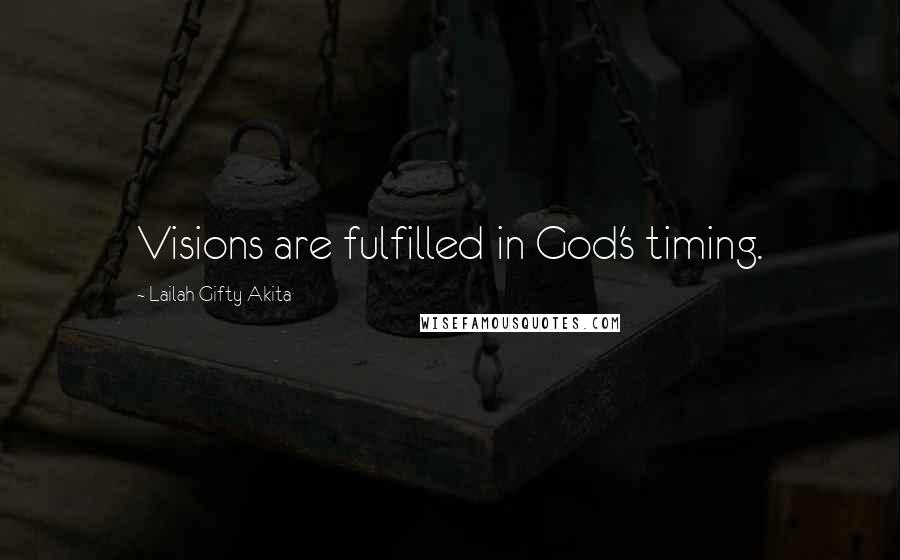 Lailah Gifty Akita Quotes: Visions are fulfilled in God's timing.