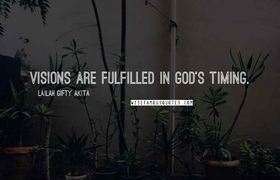 Lailah Gifty Akita Quotes: Visions are fulfilled in God's timing.