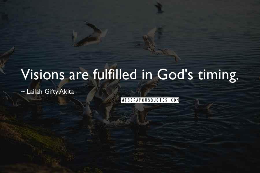 Lailah Gifty Akita Quotes: Visions are fulfilled in God's timing.