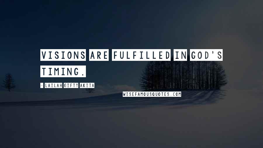 Lailah Gifty Akita Quotes: Visions are fulfilled in God's timing.