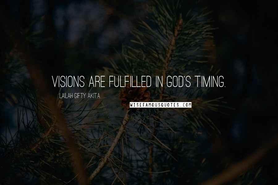 Lailah Gifty Akita Quotes: Visions are fulfilled in God's timing.