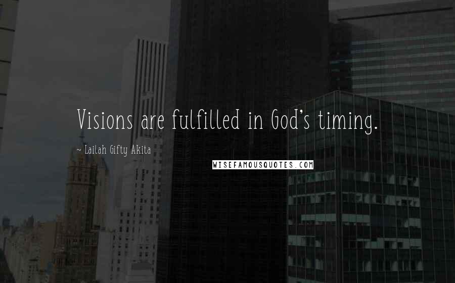Lailah Gifty Akita Quotes: Visions are fulfilled in God's timing.