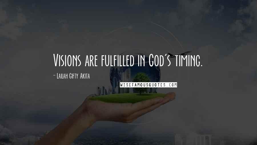 Lailah Gifty Akita Quotes: Visions are fulfilled in God's timing.