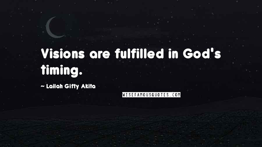 Lailah Gifty Akita Quotes: Visions are fulfilled in God's timing.