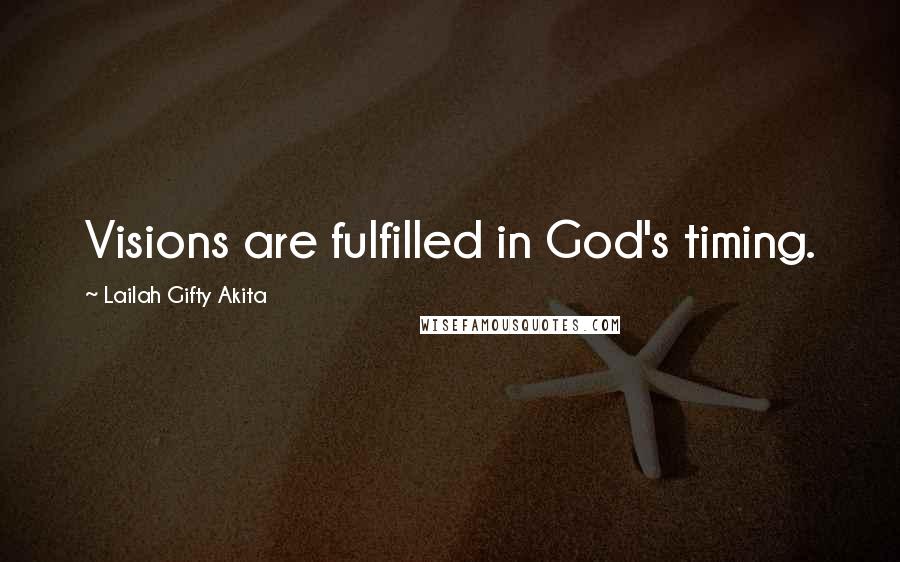 Lailah Gifty Akita Quotes: Visions are fulfilled in God's timing.