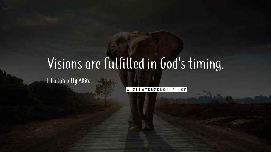 Lailah Gifty Akita Quotes: Visions are fulfilled in God's timing.