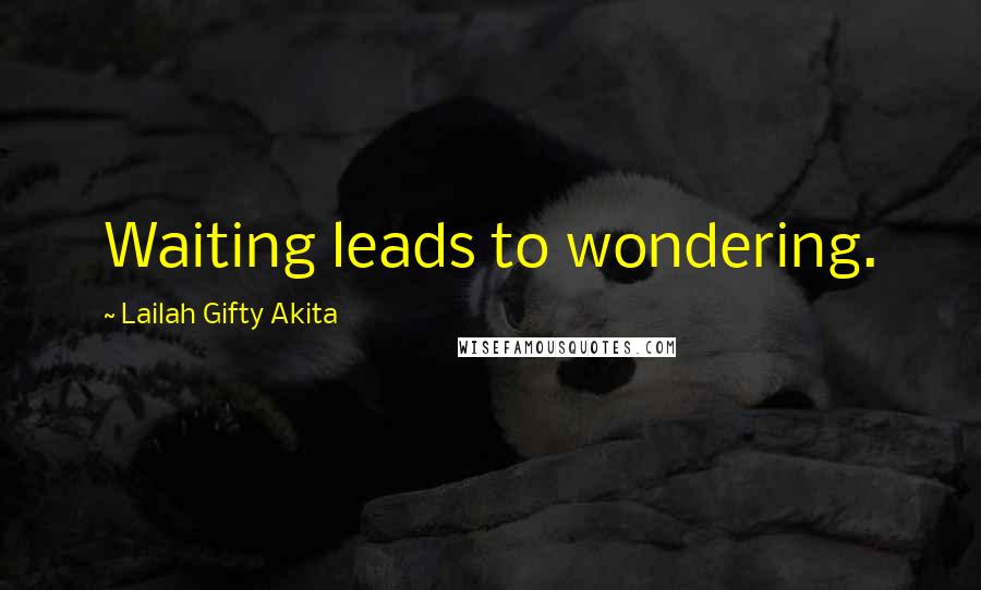 Lailah Gifty Akita Quotes: Waiting leads to wondering.