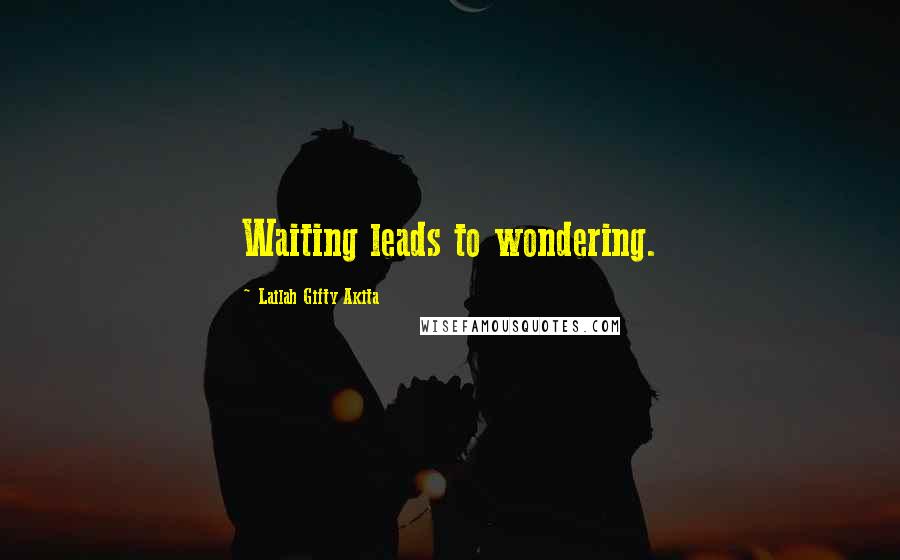 Lailah Gifty Akita Quotes: Waiting leads to wondering.