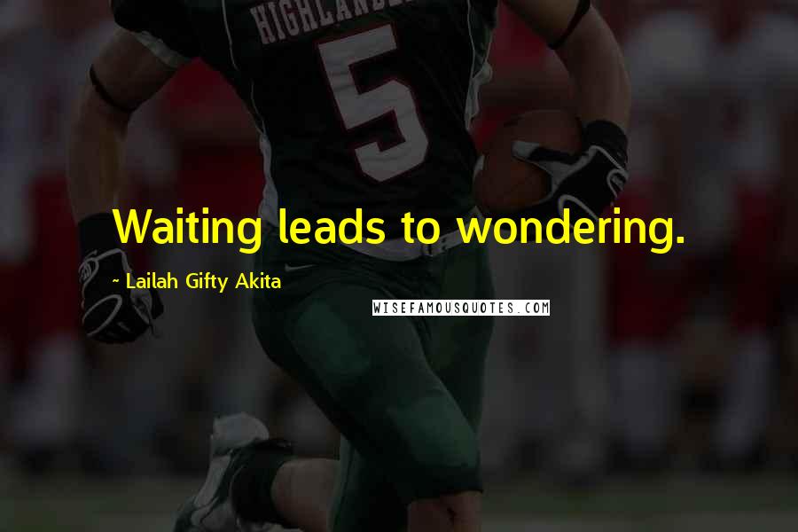 Lailah Gifty Akita Quotes: Waiting leads to wondering.