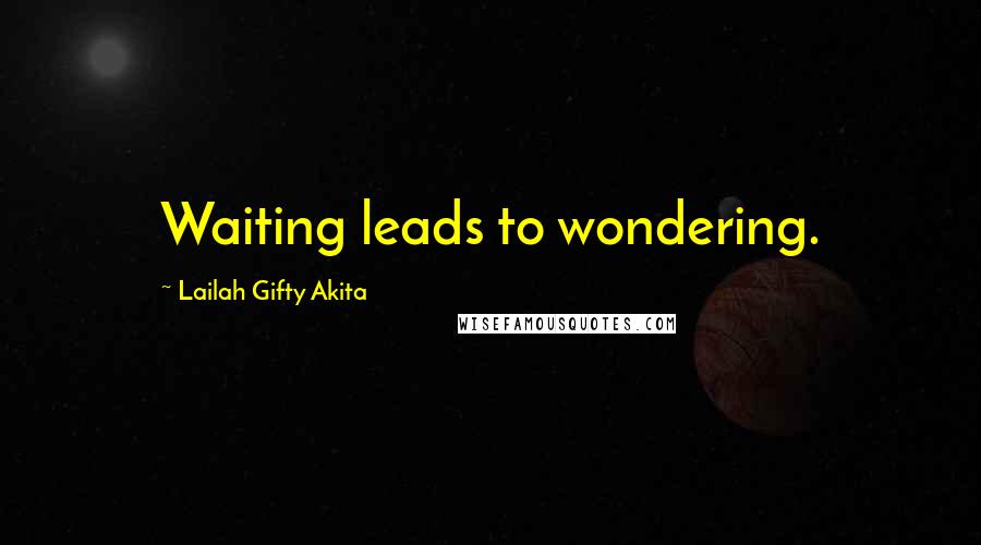 Lailah Gifty Akita Quotes: Waiting leads to wondering.