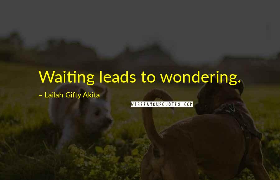Lailah Gifty Akita Quotes: Waiting leads to wondering.