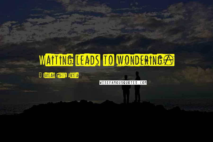 Lailah Gifty Akita Quotes: Waiting leads to wondering.