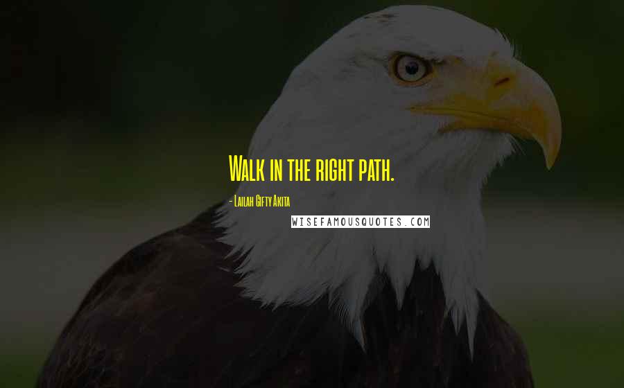 Lailah Gifty Akita Quotes: Walk in the right path.