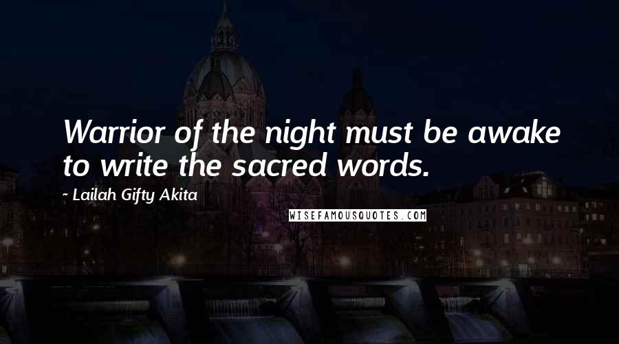 Lailah Gifty Akita Quotes: Warrior of the night must be awake to write the sacred words.
