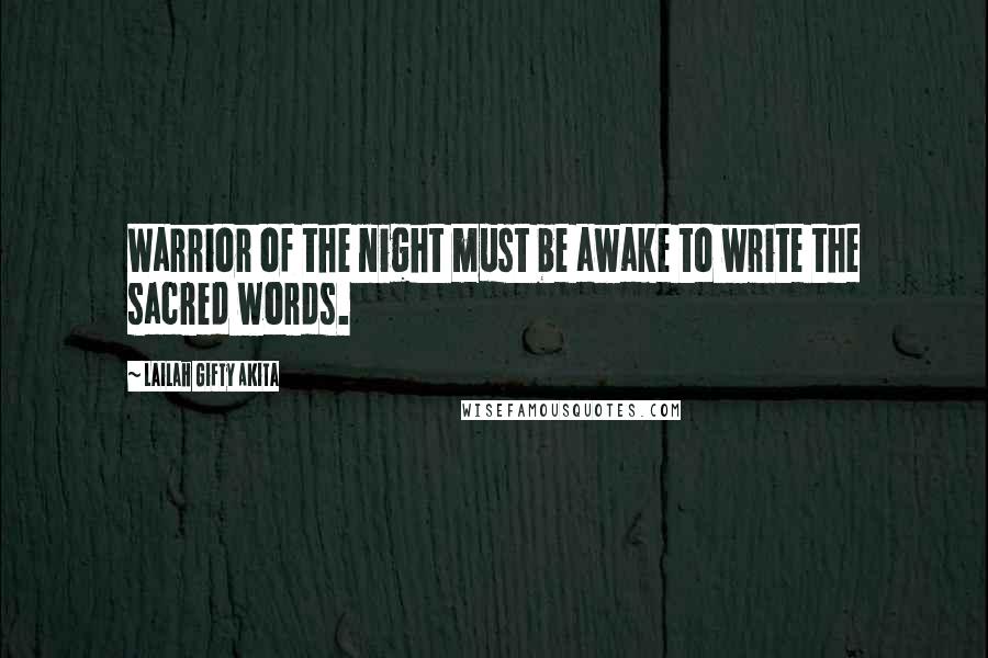 Lailah Gifty Akita Quotes: Warrior of the night must be awake to write the sacred words.