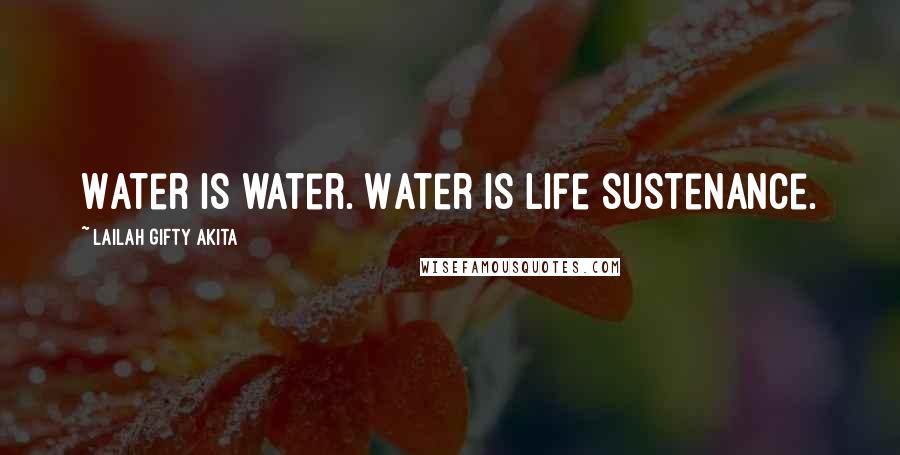 Lailah Gifty Akita Quotes: Water is water. Water is life sustenance.