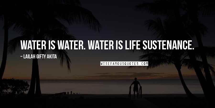 Lailah Gifty Akita Quotes: Water is water. Water is life sustenance.