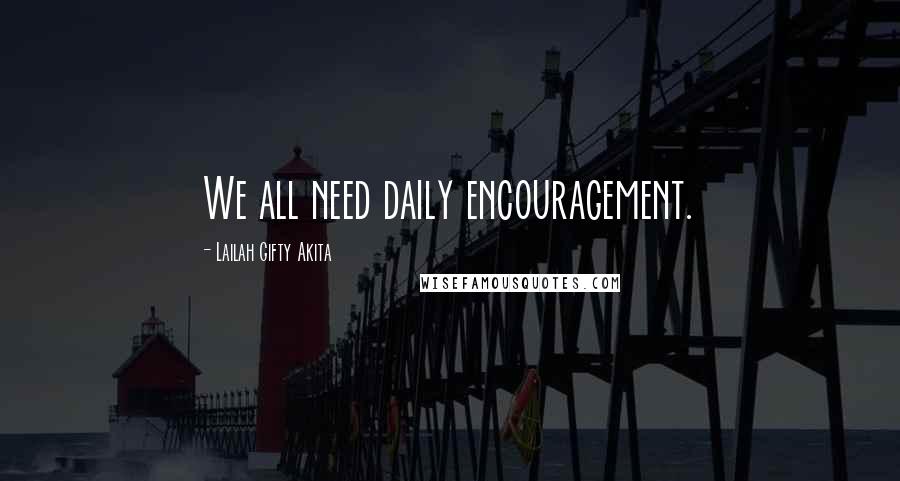 Lailah Gifty Akita Quotes: We all need daily encouragement.