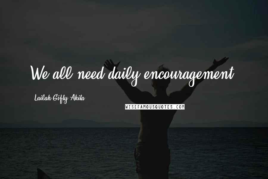 Lailah Gifty Akita Quotes: We all need daily encouragement.