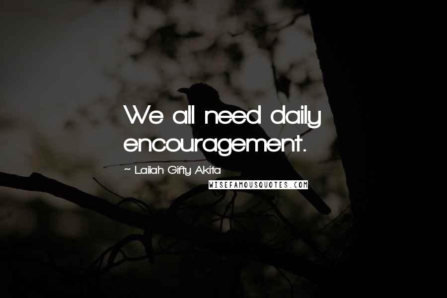Lailah Gifty Akita Quotes: We all need daily encouragement.