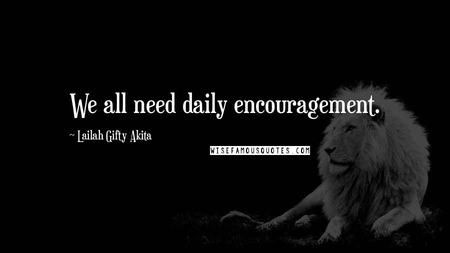 Lailah Gifty Akita Quotes: We all need daily encouragement.
