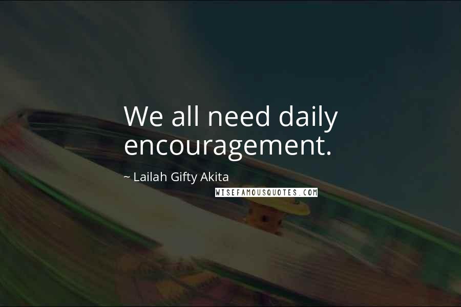 Lailah Gifty Akita Quotes: We all need daily encouragement.