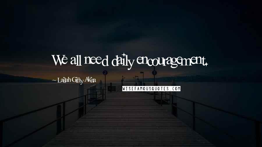 Lailah Gifty Akita Quotes: We all need daily encouragement.