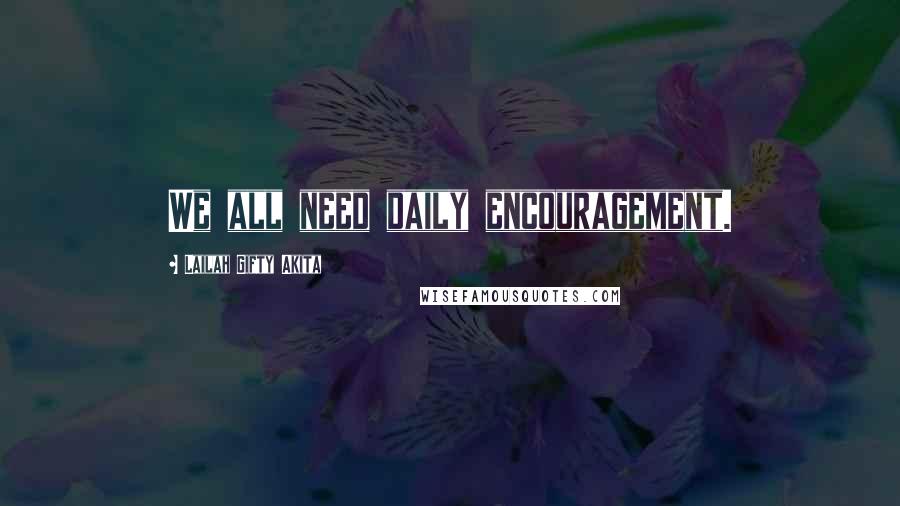 Lailah Gifty Akita Quotes: We all need daily encouragement.