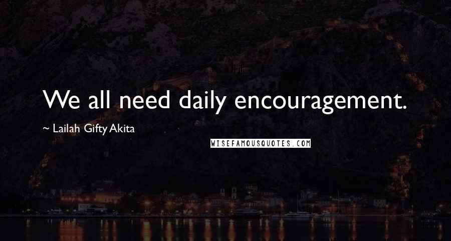 Lailah Gifty Akita Quotes: We all need daily encouragement.