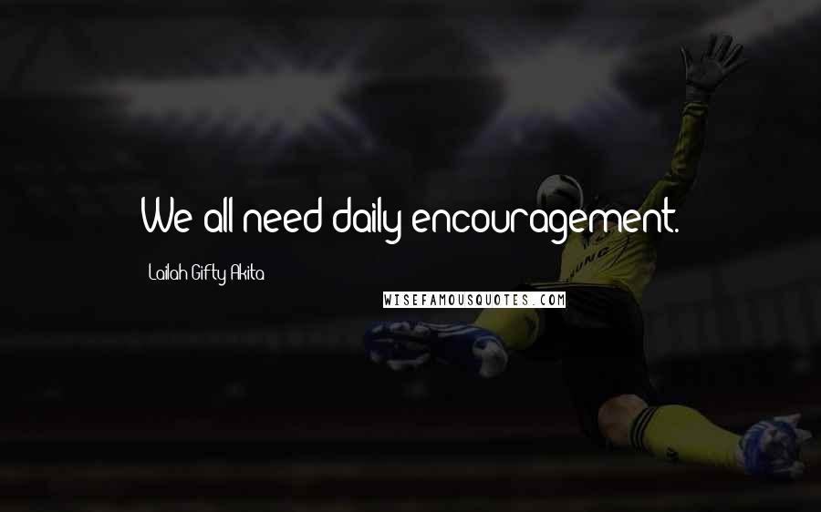 Lailah Gifty Akita Quotes: We all need daily encouragement.