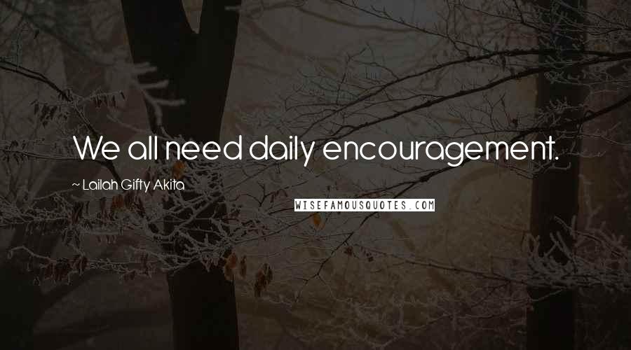 Lailah Gifty Akita Quotes: We all need daily encouragement.