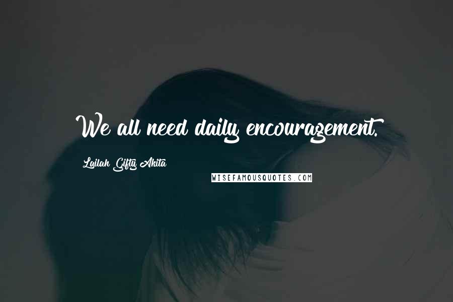 Lailah Gifty Akita Quotes: We all need daily encouragement.