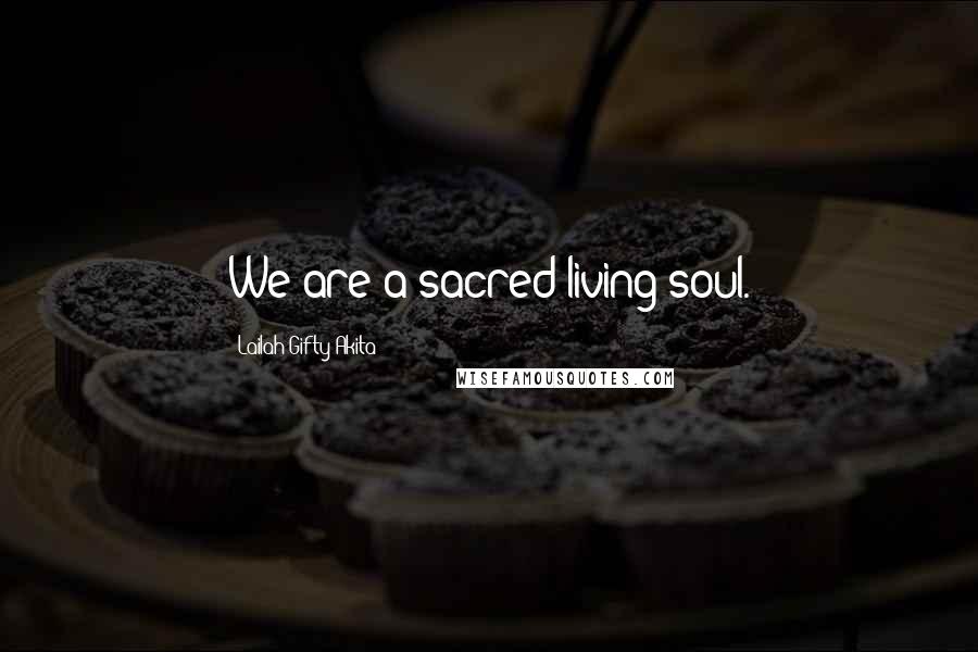 Lailah Gifty Akita Quotes: We are a sacred-living soul.