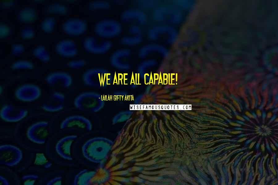 Lailah Gifty Akita Quotes: We are all capable!