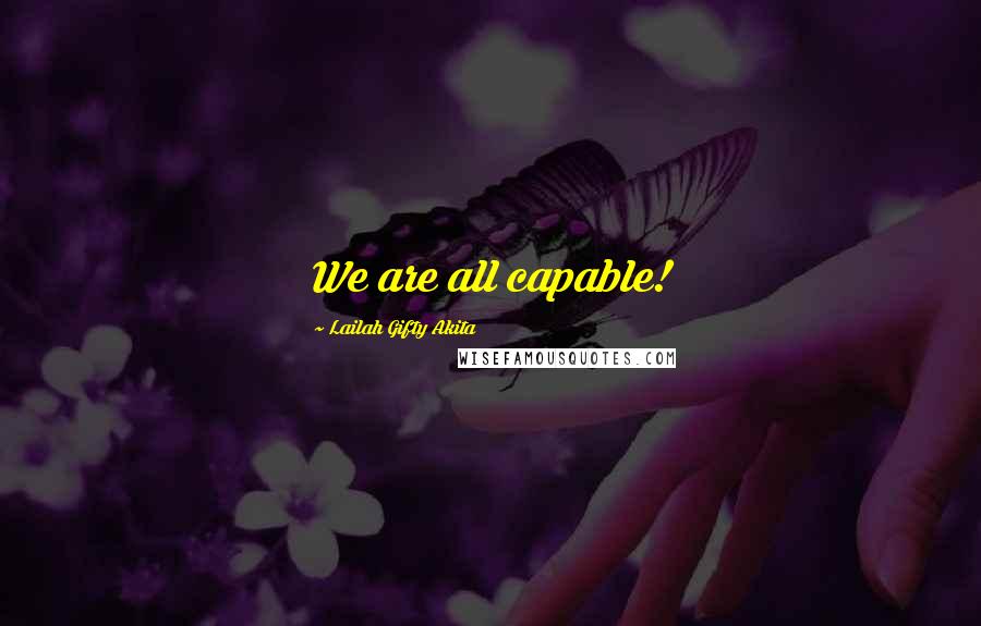 Lailah Gifty Akita Quotes: We are all capable!