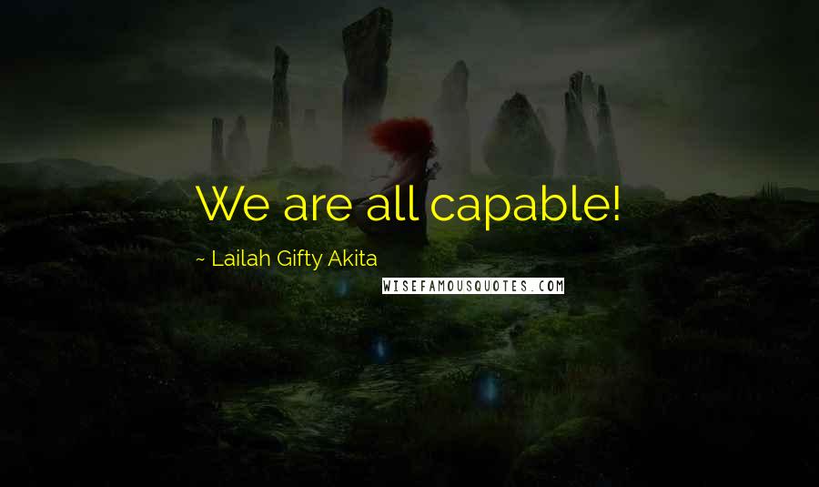 Lailah Gifty Akita Quotes: We are all capable!