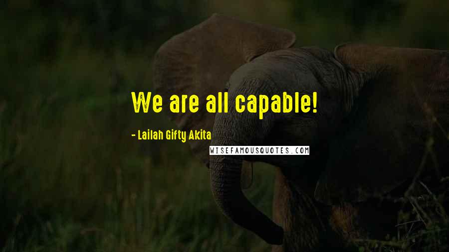 Lailah Gifty Akita Quotes: We are all capable!