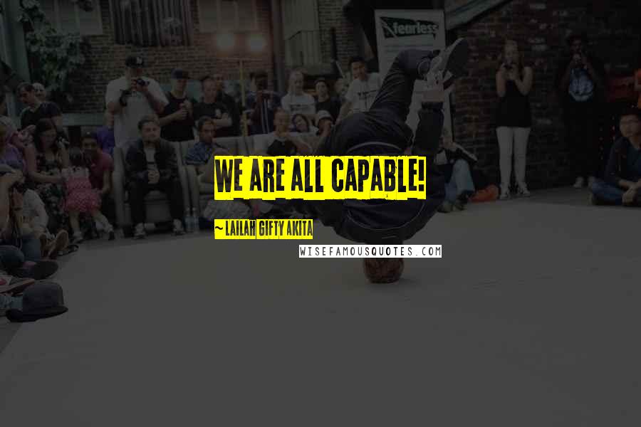 Lailah Gifty Akita Quotes: We are all capable!